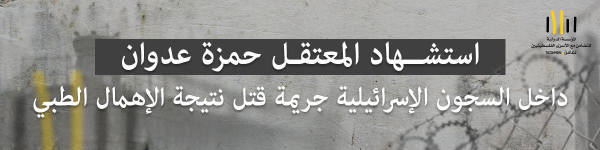 تضامن: استشهاد المعتقل حمزة عدوان داخل السجون الإسرائيلية جريمة قتل نتيجة الإهمال الطبي